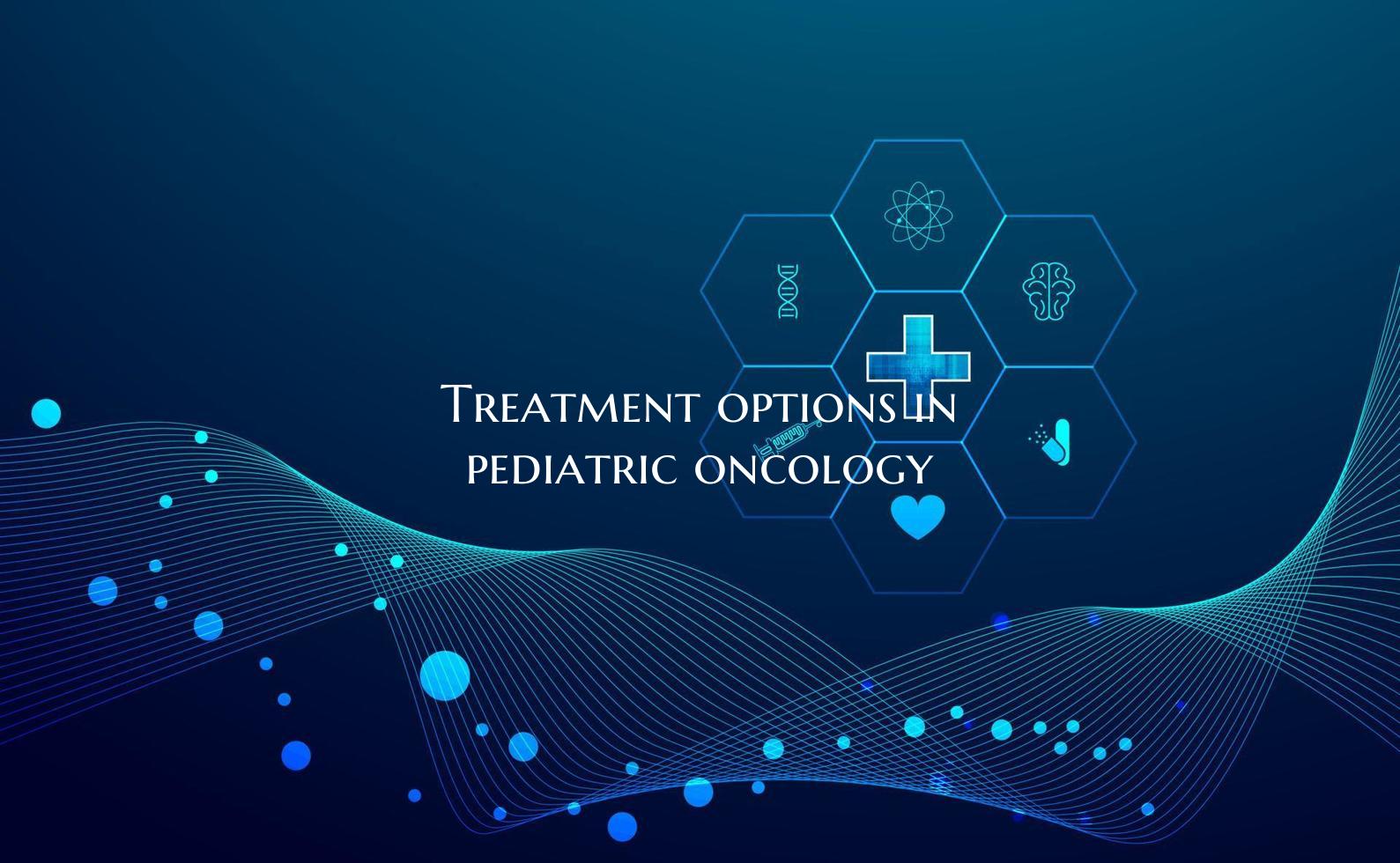 Treatment options in pediatric oncology