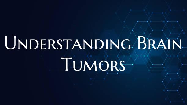 Understanding Brain Tumors