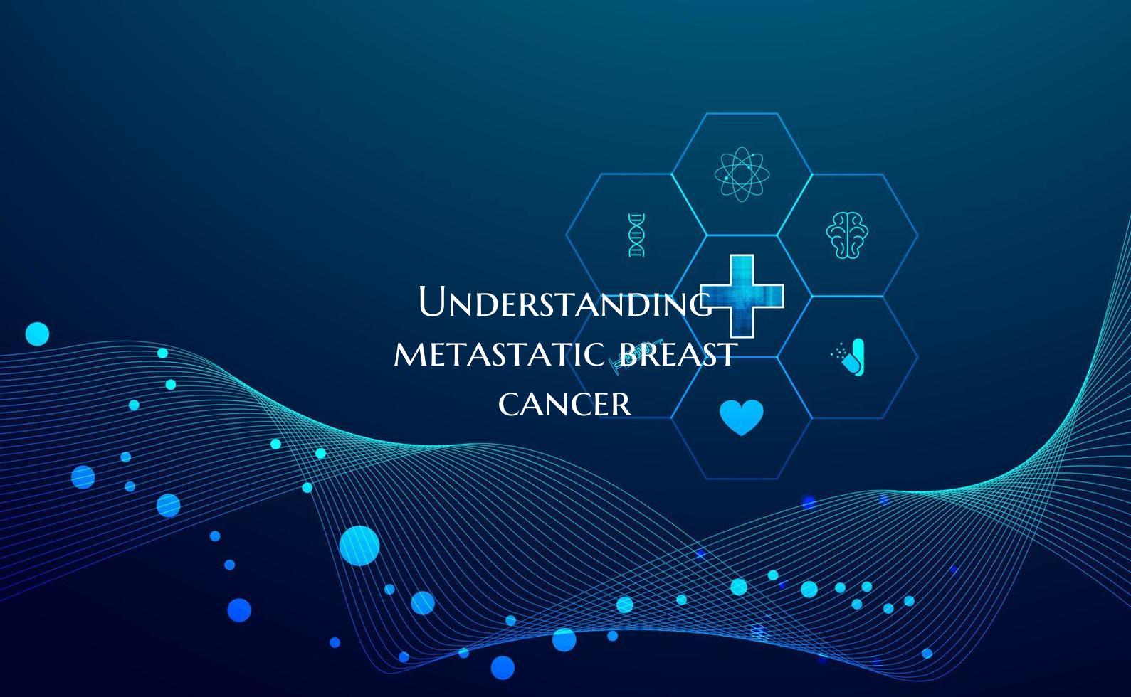 Understanding metastatic breast cancer