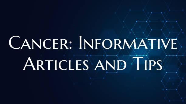 Cancer: Informative Articles and Tips