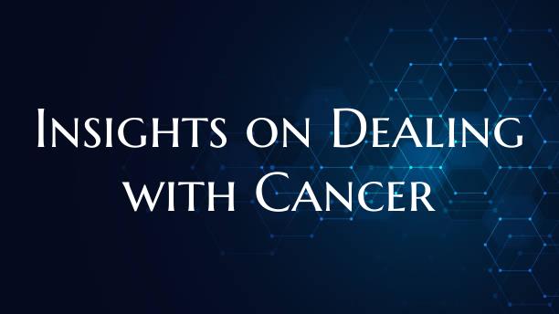 Insights on Dealing with Cancer