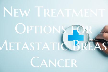 New Treatment Options for Metastatic Breast Cancer