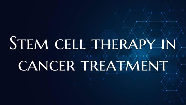 Stem cell therapy in cancer treatment