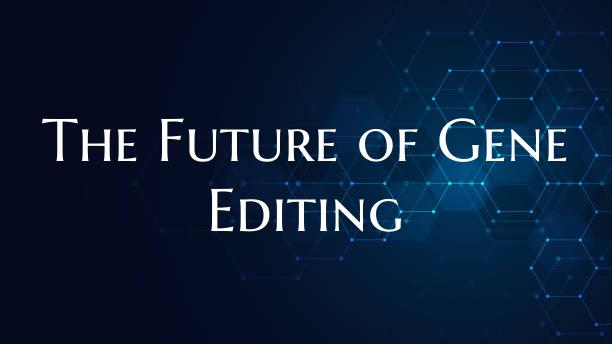 The Future of Gene Editing
